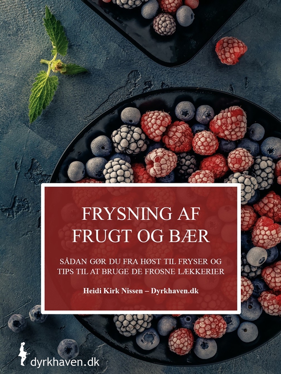 Frysning af frugt og bær - - Sådan gør du fra høst til fryser samt tips til at bruge de frosne lækkerier  (e-bog) af Heidi Kirk Nissen