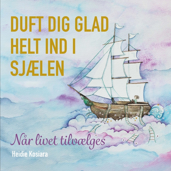 Duft dig glad helt ind i sjælen  - Når livet tilvælges  (e-bog) af Heidie Kosiara