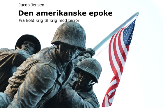 Den amerikanske epoke - Fra kold krig til krig mod terror (e-bog) af Jacob Jensen