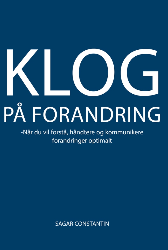 Klog på forandring - Når du vil forstå, håndtere og kommunikere forandringer optimalt (e-bog) af Sagar Constantin