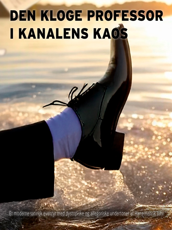 Den Kloge Professor i Kanalens Kaos - Et moderne satirisk eventyr med dystopiske og allegoriske undertoner (e-bog) af Hans-Henrik Juhl