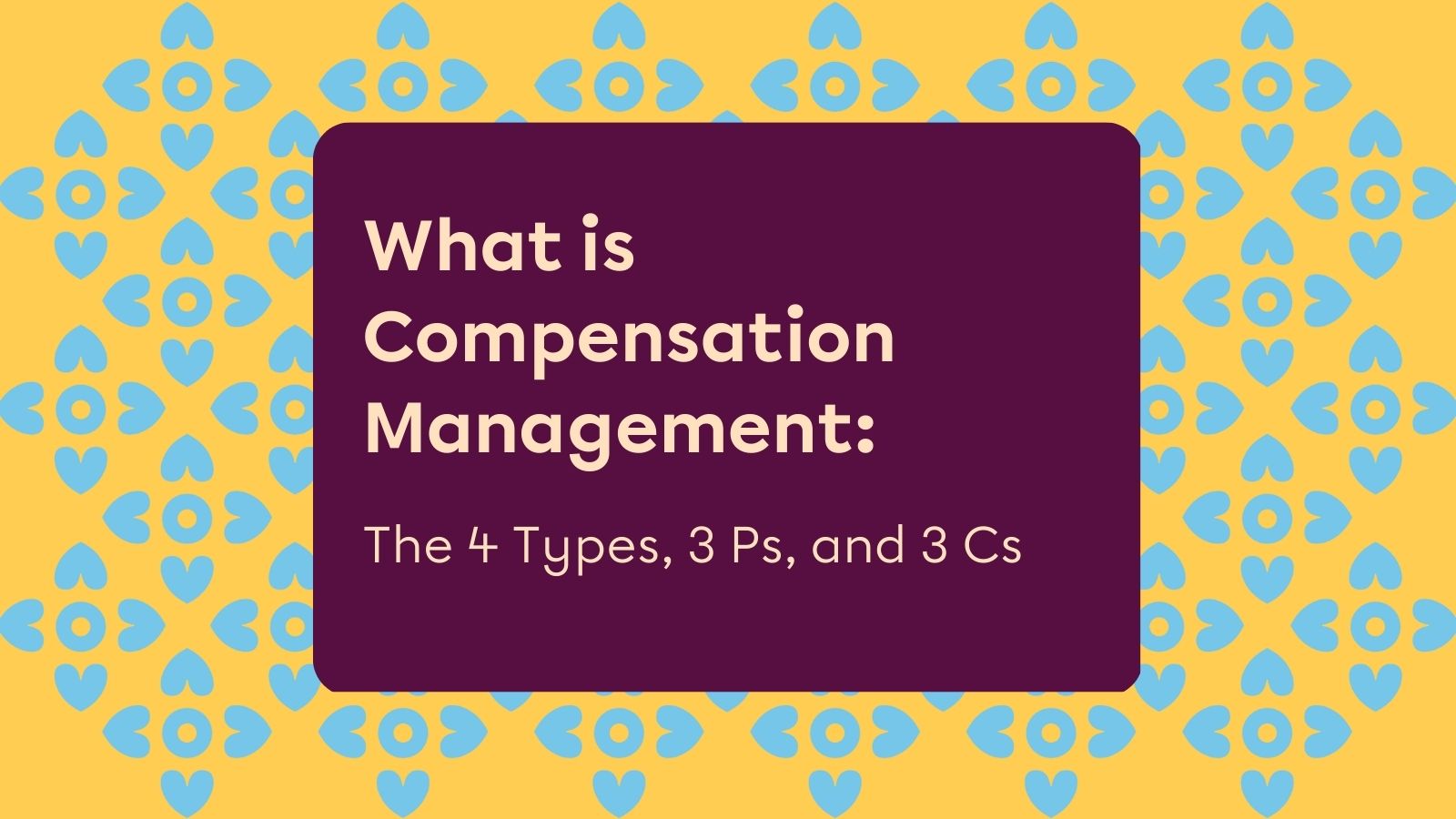 what-is-compensation-management-the-4-types-3-ps-and-3-cs