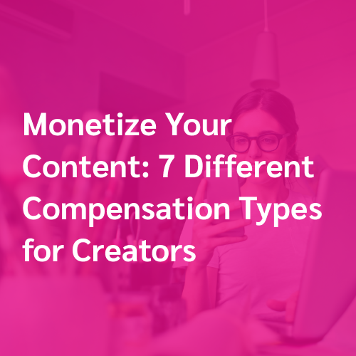 Monetize Your Content: 7 Different Compensation Types for Creators
