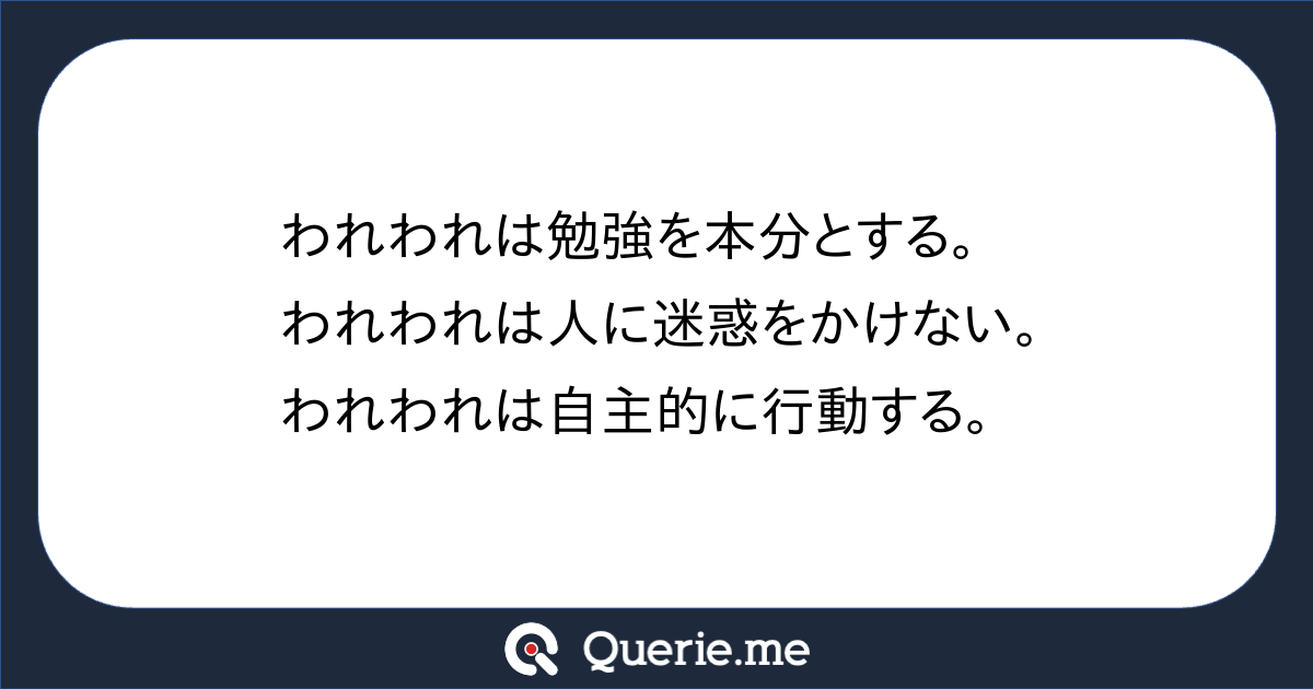 われわれは勉強を本分とする。われわれは人に迷惑をかけない。われわれは自主的に行動する。|新たな発想を生み出す質問箱 Querie.me