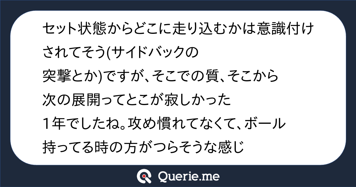 セット状態からどこに走り込むかは意識付けされてそう(サイドバックの突撃とか)ですが、そこでの質、そこから次の展開ってとこが寂しかった1年でした ...