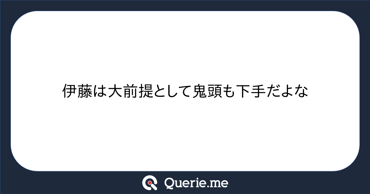 伊藤は大前提として鬼頭も下手だよな |新たな発想を生み出す質問箱 Querie.me