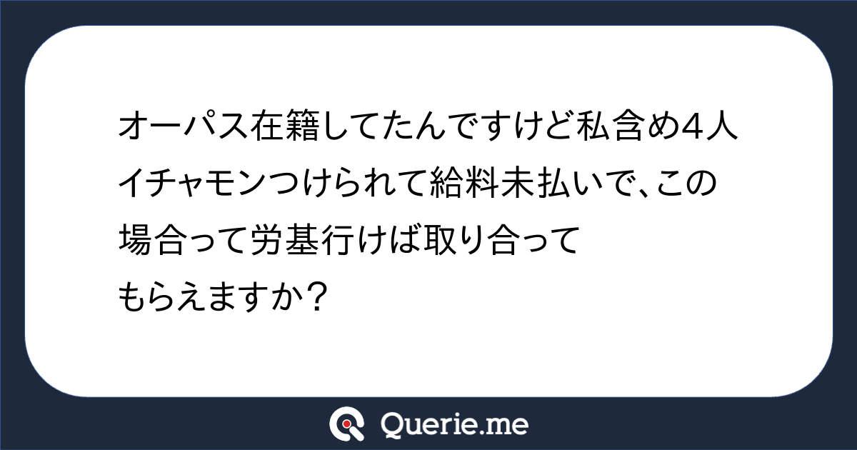 オーパス在籍してたんですけど私含め4人イチャモンつけられて給料未払いで この場合って労基行けば取り合ってもらえますか 新たな発想を生み出す質問箱 Querie Me