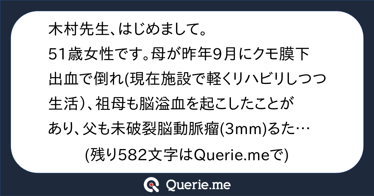 木村先生、はじめまして。51歳女性です。母が昨年9月にクモ膜下出血で倒れ(現在施設で軽くリハビリしつつ生活)、祖母も脳溢血を起こしたことがあり ...