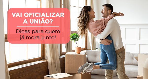 Vai oficializar a união? Dicas para quem já mora junto!