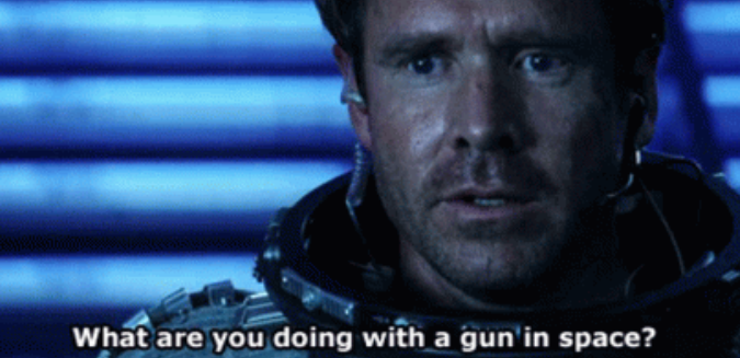 "Oh man. What are you doing with a gun in space?" - Armageddon (1998)