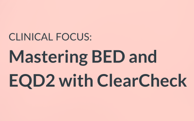 Clinical Focus: Mastering BED And EQD2 With ClearCheck