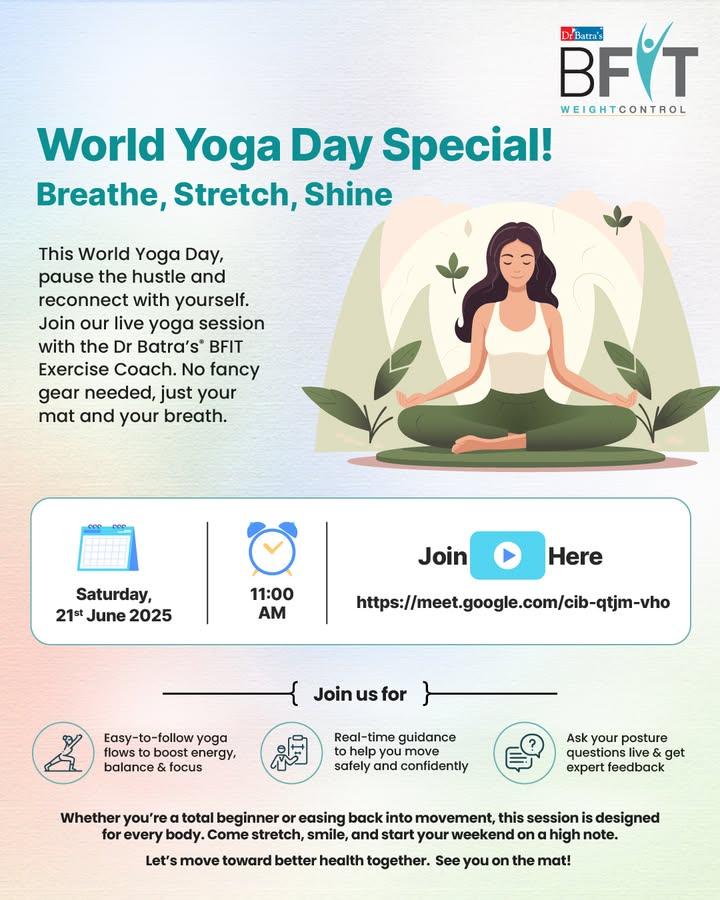 🌍 This World Yoga Day, take a mindful pause.
Join us for a free live yoga session with Dr Batra’s® BFIT Exercise Coach – no gear needed, just you, your mat & your breath. 🧘‍♂️💨

🗓️ Saturday, 21st June 2025
🕚 11:00 AM
🔗 Join here: https://meet.google.com/cib-qtjm-vho

✨ All levels welcome. Let’s stretch, breathe, and flow together! 🌿

#DrBatras #DrBatrasHealthcare #WorldYogaDay #WorldYogaDay2025 #YogaWithDrBatras #DrBatrasBFIT #BFIT #DrBatrasBFITWeightControl #WeightManagement #FatLoss #BFITWeightControl #BFITCoach #LiveYogaSession #YogaForAll #MindfulMovement #BreatheAndHeal #YogaEveryday #FreeYogaClass #WellnessJourney #TheHomeopathyWay #CommunitySession