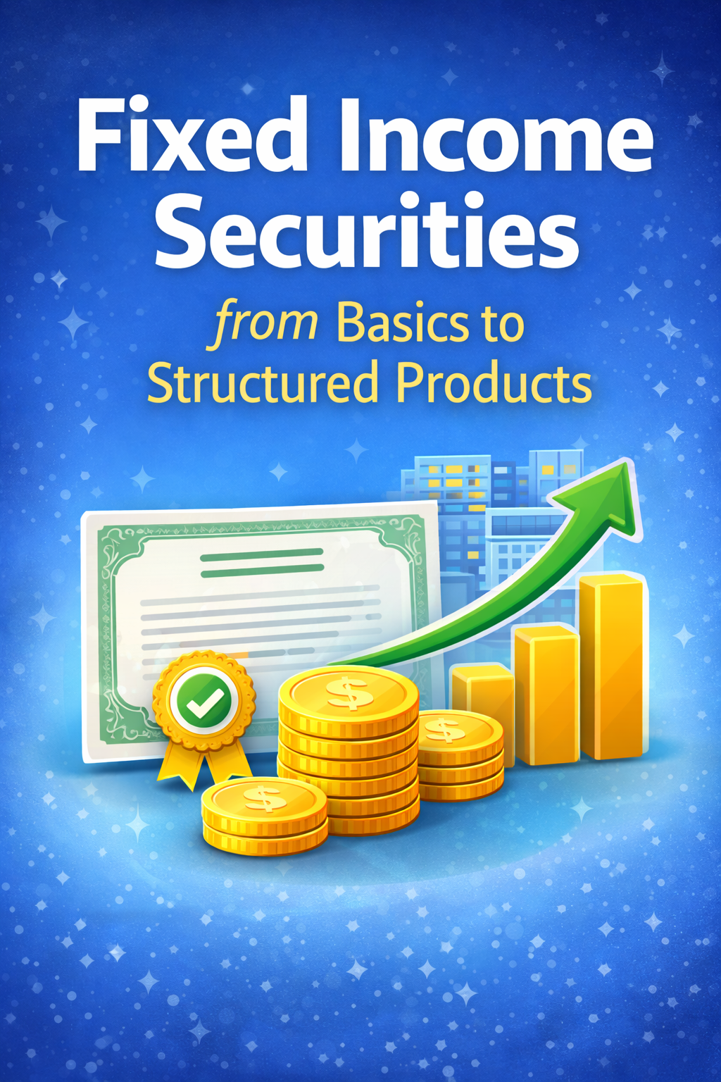 Fixed Income Securities from Basics to Structured Products