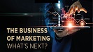 THE BUSINESS  OF MARKETING WHAT’S NEXT?