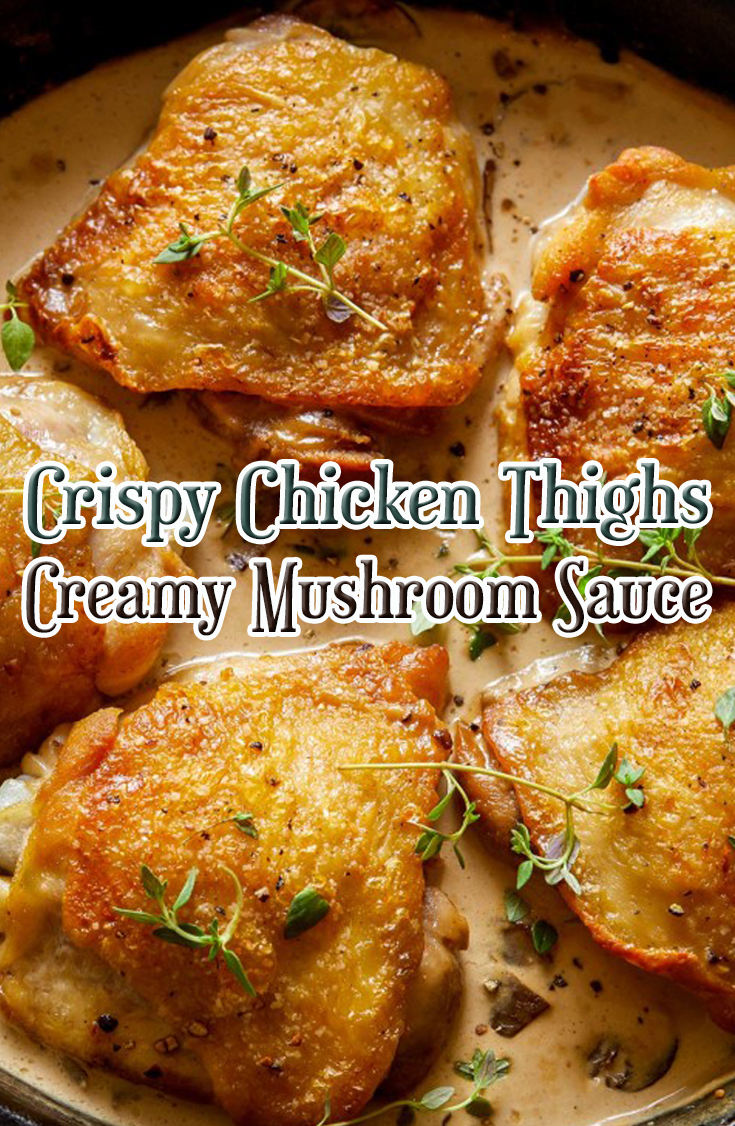 Crispy Chicken Thighs Creamy Mushroom Sauce