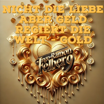 Nicht die Liebe aber Geld regiert die Welt - Gold