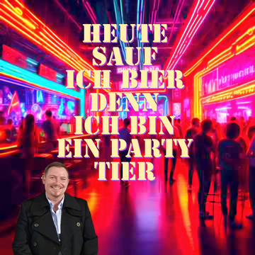 Heute sauf ich Bier denn ich bin ein Party Tier