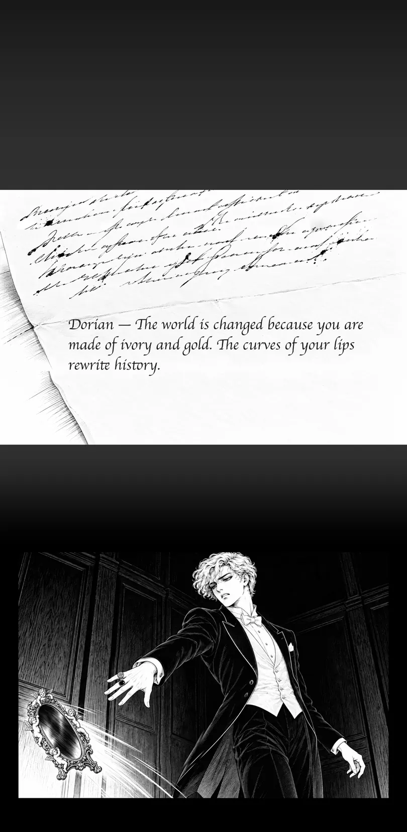 Dorian — The world is changed because you are made of ivory and gold. The curves of your lips rewrite history.