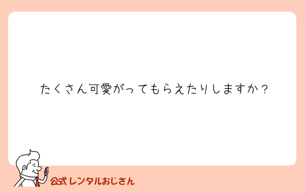 たくさん可愛がってもらえたりしますか？