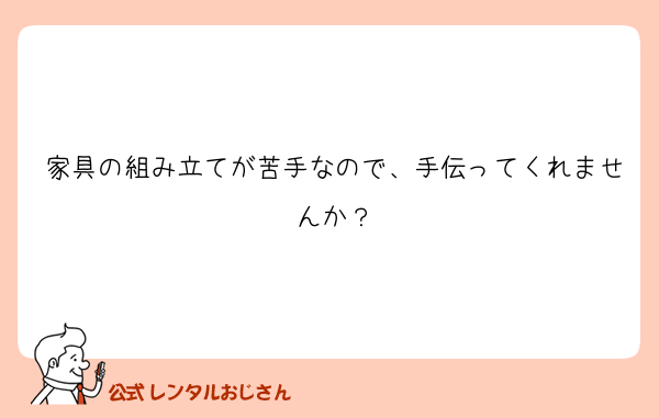 家具の組み立てが苦手なので、手伝ってくれませんか？