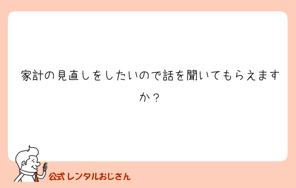 家計の見直しをしたいので話を聞いてもらえますか？