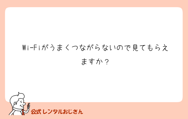 Wi-Fiがうまくつながらないので見てもらえますか？