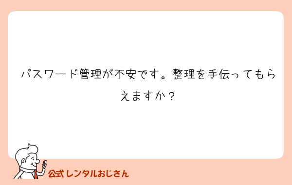 パスワード管理が不安です。整理を手伝ってもらえますか？