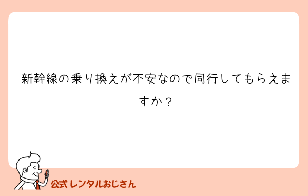 新幹線の乗り換えが不安なので同行してもらえますか？