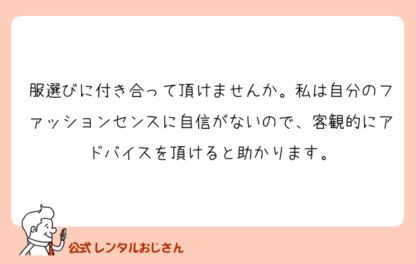 服選びに付き合って頂けませんか。私は自分のファッションセンスに自信がないので、客観的にアドバイスを頂けると助かります。
