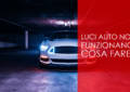 luci auto non funzionano: cosa fare?