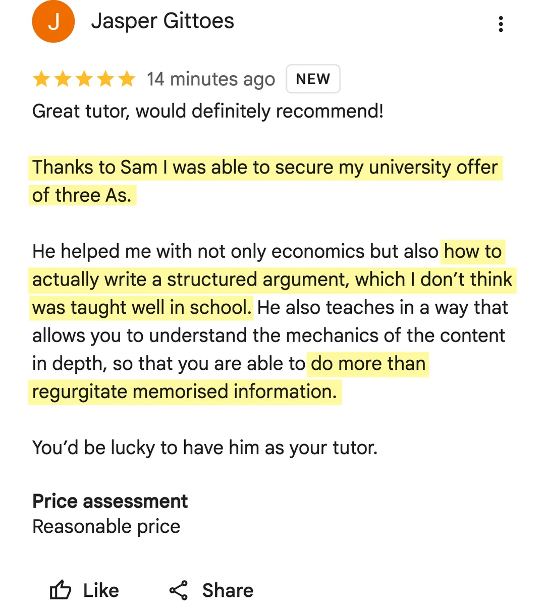 5-star Google review from Jasper Gittoes: Great tutor, would definitely recommend! Thanks to Sam I was able to secure my university offer of three As. He helped me with not only economics but also how to actually write a structured argument, which I don’t think was taught well in school. He also teaches in a way that allows you to understand the mechanics of the content in depth, so that you are able to do more than regurgitate memorised information. You’d be lucky to have him as your tutor.
