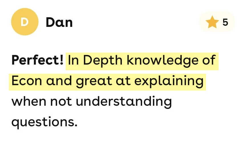 5-star Superprof review from Dan: In Depth knowledge of Econ and great at explaining when not understanding questions.