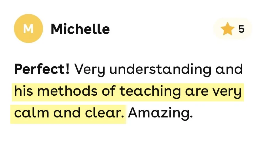 5-star Superprof review from Michelle: Very understanding and his methods of teaching are very calm and clear. Amazing.