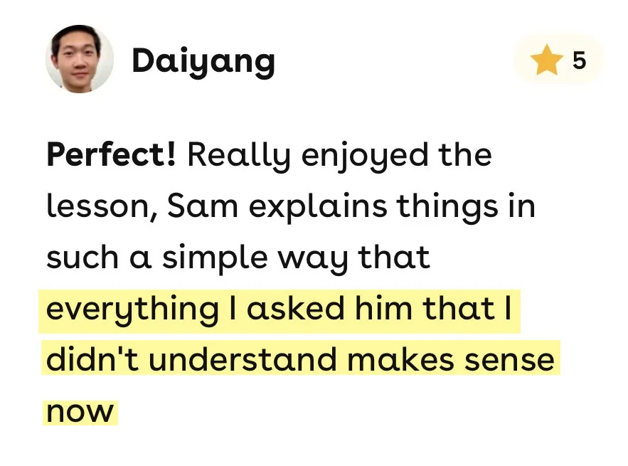 5-star Superprof review from Daiyang: Really enjoyed the lesson, Sam explains things in such a simple way that everything I asked him that I didn't understand makes sense now