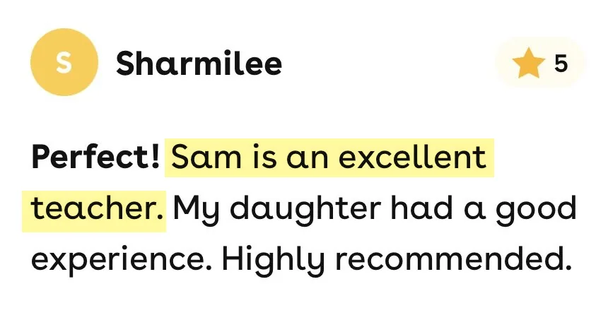 5-star Superprof review from Sharmilee: Sam is an excellent teacher. My daughter had a good experience. Highly recommended.