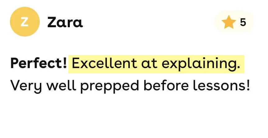 5-star Superprof review from Zara: Excellent at explaining. Very well prepped before lessons!