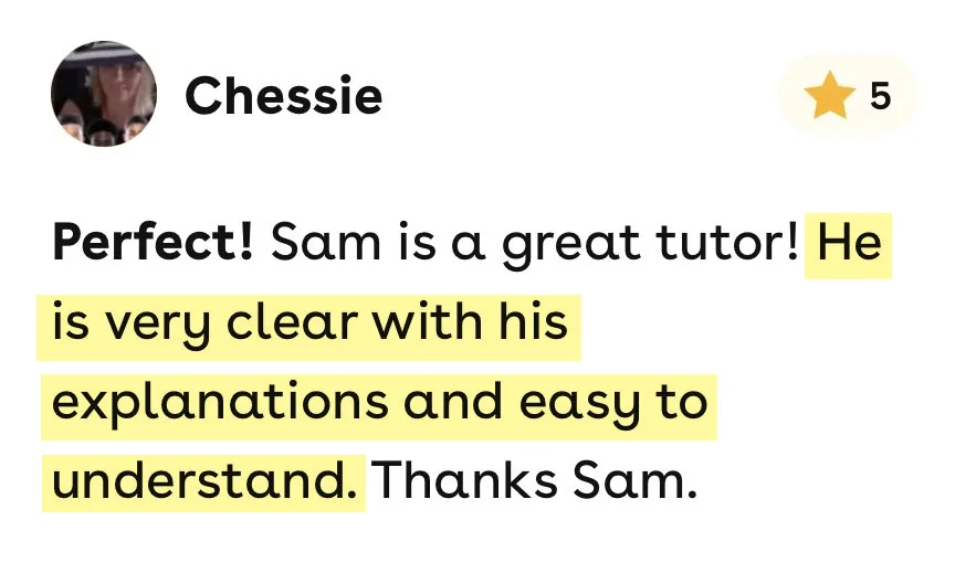 5-star Superprof review from Chessie: Sam is a great tutor! He is very clear with his explanations and easy to understand. Thanks Sam.