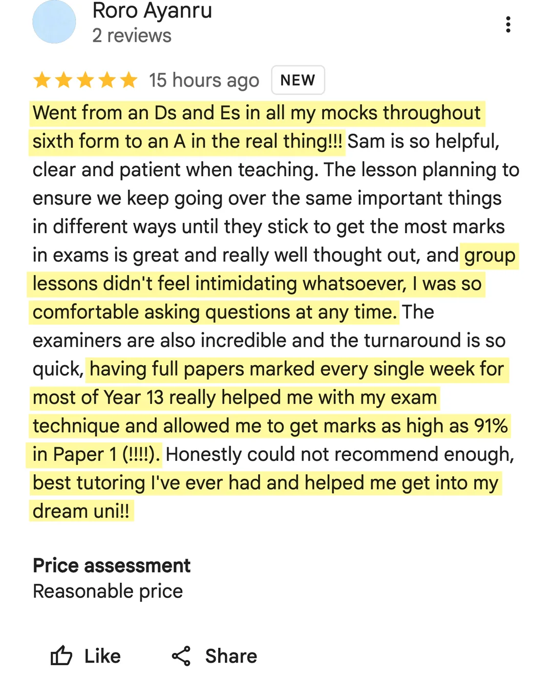 5-star Google review from Roro Ayanru: Went from an Ds and Es in all my mocks throughout sixth form to an A in the real thing!!! Sam is so helpful, clear and patient when teaching. The lesson planning to ensure we keep going over the same important things in different ways until they stick to get the most marks in exams is great and really well thought out, and group lessons didn't feel intimidating whatsoever, I was so comfortable asking questions at any time. The examiners are also incredible and the turnaround is so quick, having full papers marked every single week for most of Year 13 really helped me with my exam technique and allowed me to get marks as high as 91% in Paper 1 (!!!!). Honestly could not recommend enough, best tutoring I've ever had and helped me get into my dream uni!!