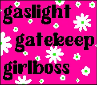 Gaslight, Gatekeep, Girlboss Grid