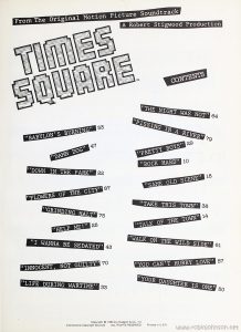 Page 9 (contents page) of the songbook containing the sheet music of the songs comprising the soundtrack to the movie "Times Square". Text: From The Original Motion Picture Soundtrack TIMES SQUARE™ A Robert Stigwood Production CONTENTS "BABYLON'S BURNING" 53 "DAMN DOG" 47 "DOWN IN THE PARK" 22 "FLOWERS OF THE CITY" 87 "GRINDING HALT" 75 "HELP ME!" 25 "I WANNA BE SEDATED" 43 "INNOCENT, NOT GUILTY" 70 "LIFE DURING WARTIME" 33 "THE NIGHT WAS NOT" 64 "PISSING IN A RIVER" 79 "PRETTY BOYS" 29 "ROCK HARD" 10 "SAME OLD SCENE" 18 "TAKE THIS TOWN" 33 "TALK OF THE TOWN" 14 "WALK ON THE WILD SIDE" 61 "YOU CAN'T HURRY LOVE" 57 "YOUR DAUGHTER IS ONE" 50 Copyright © 1980 by Chappell & Co., Inc. International Copyright Secured ALL RIGHTS RESERVED Printed in U.S.A.