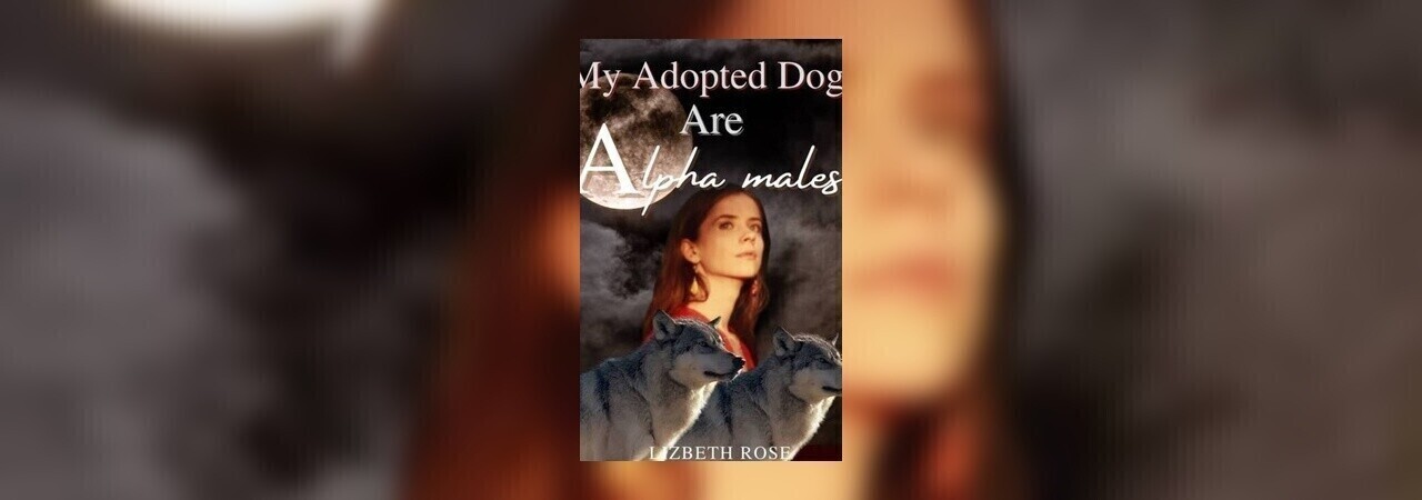 My Adopted Dogs Are Alpha Males by Liz_Beth Rose 🌹 at Inkitt