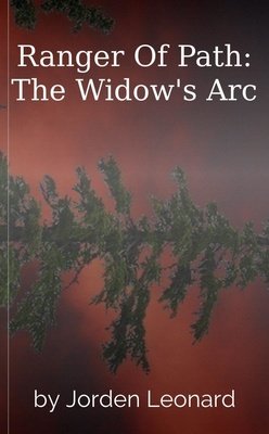 Ranger Of Path: The Widow's Arc by Jorden Leonard