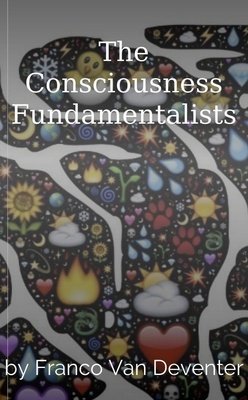 The Consciousness Fundamentalists by Franco Van Deventer