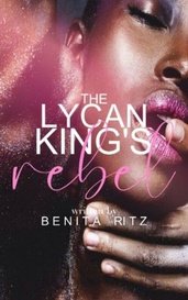 The Lycan King's Rebel by Benita Ritz