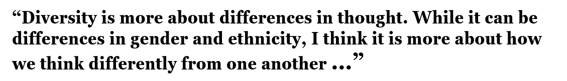 Diversity is more about differences in thought. While it can be differences in gender and ethnicity, I think it is more about how we think differently from one another and how those thoughts are the culmination of different experiences, social groups, economic backgrounds, cultures, religions, political beliefs, and so on and so forth.