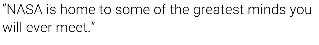 NASA is home to some of the greatest minds you will ever meet. 