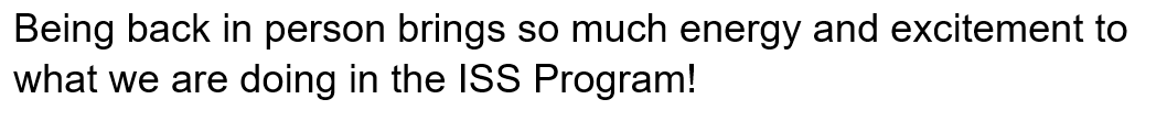 Being back in person brings so much energy and excitement to what we are doing in the ISS Program!