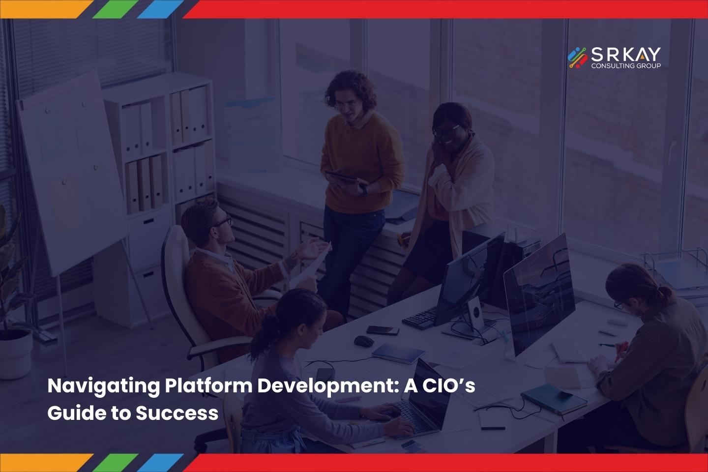 Navigating Platform Development: A CIO’s Guide to Success