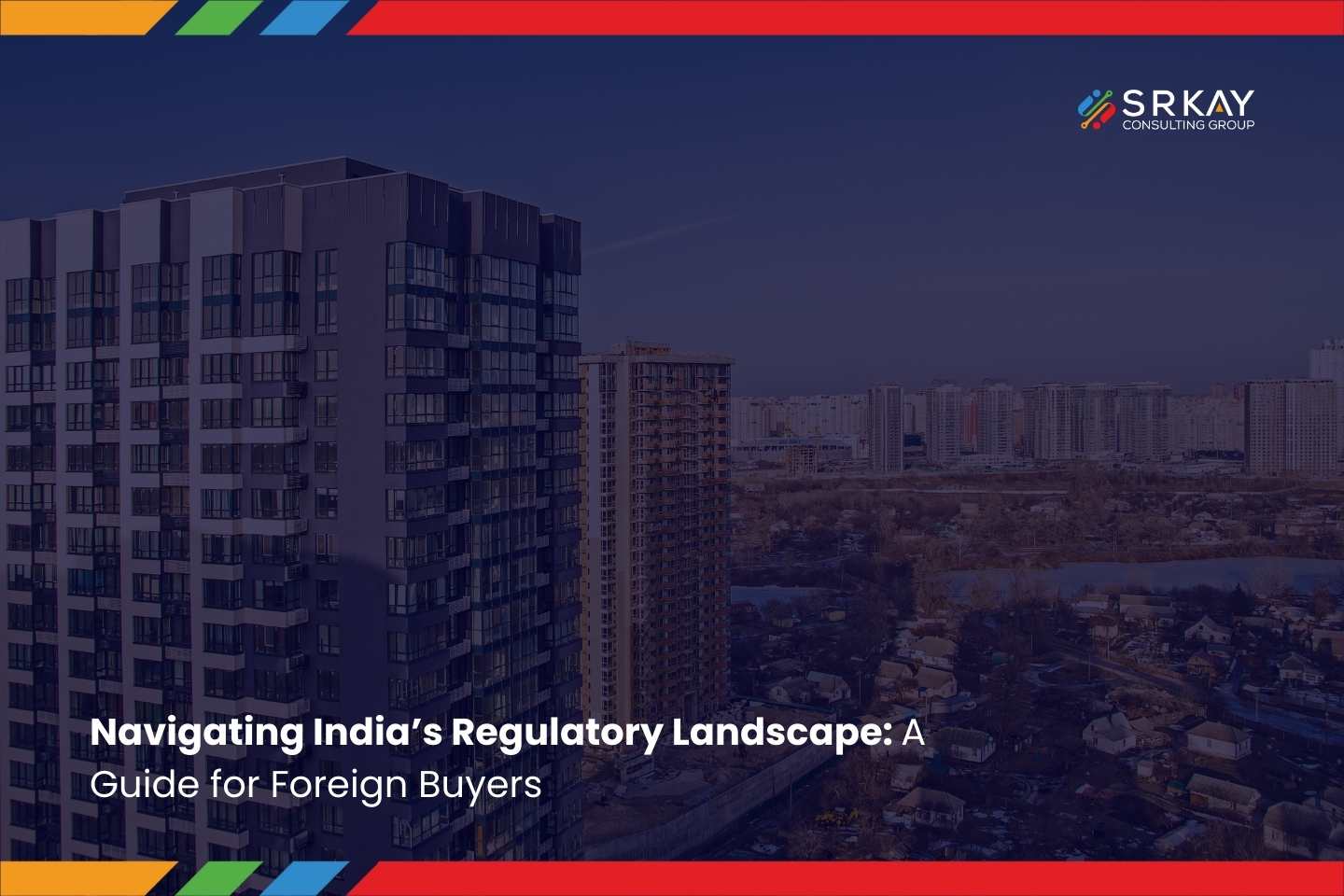 Navigating India’s Regulatory Landscape: A Guide for Foreign Buyers
