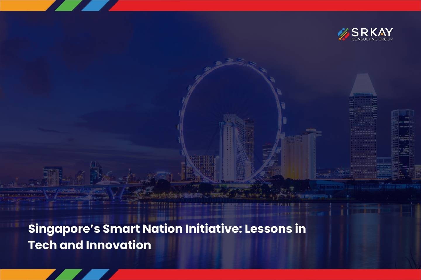 Singapore’s Smart Nation Initiative: Lessons in Tech and Innovation